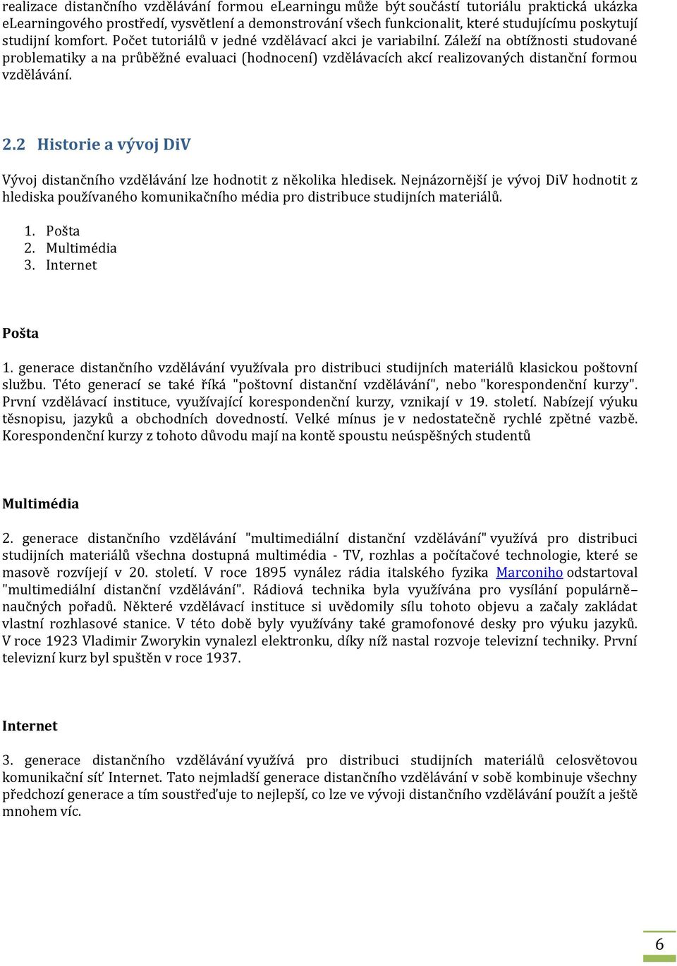 Záleží na obtížnosti studované problematiky a na průběžné evaluaci (hodnocení) vzdělávacích akcí realizovaných distanční formou vzdělávání. 2.