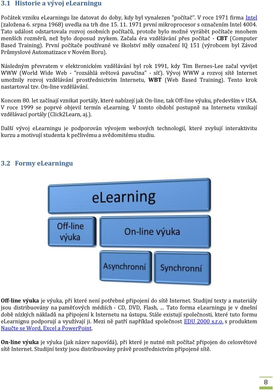 Začala éra vzdělávání přes počítač - CBT (Computer Based Training). První počítače používané ve školství měly označení IQ 151 (výrobcem byl Závod Průmyslové Automatizace v Novém Boru).