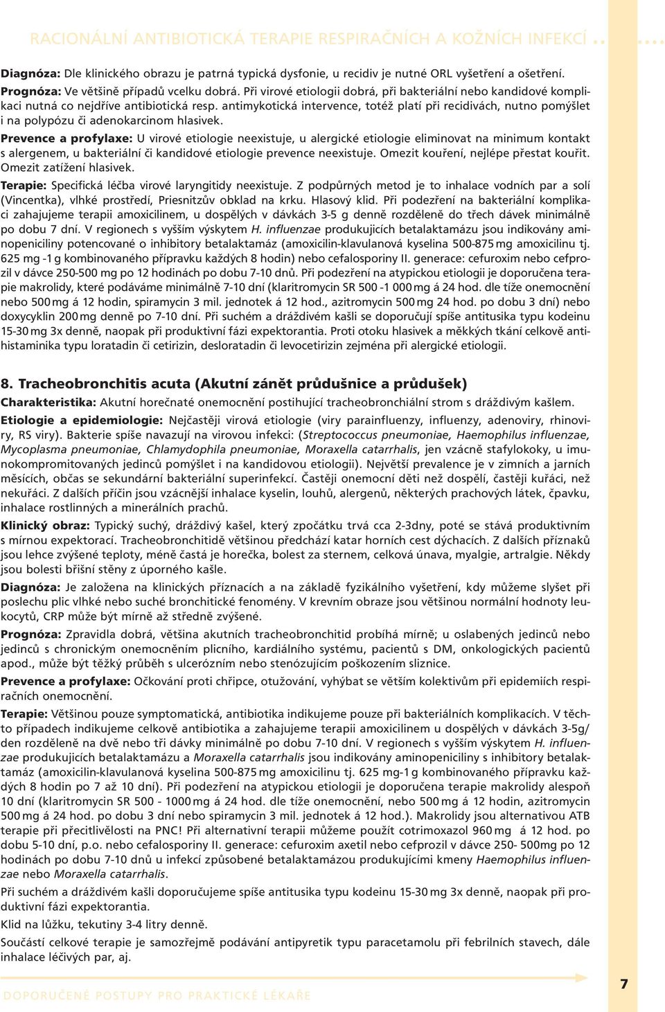 antimykotická intervence, totéž platí při recidivách, nutno pomýšlet i na polypózu či adenokarcinom hlasivek.