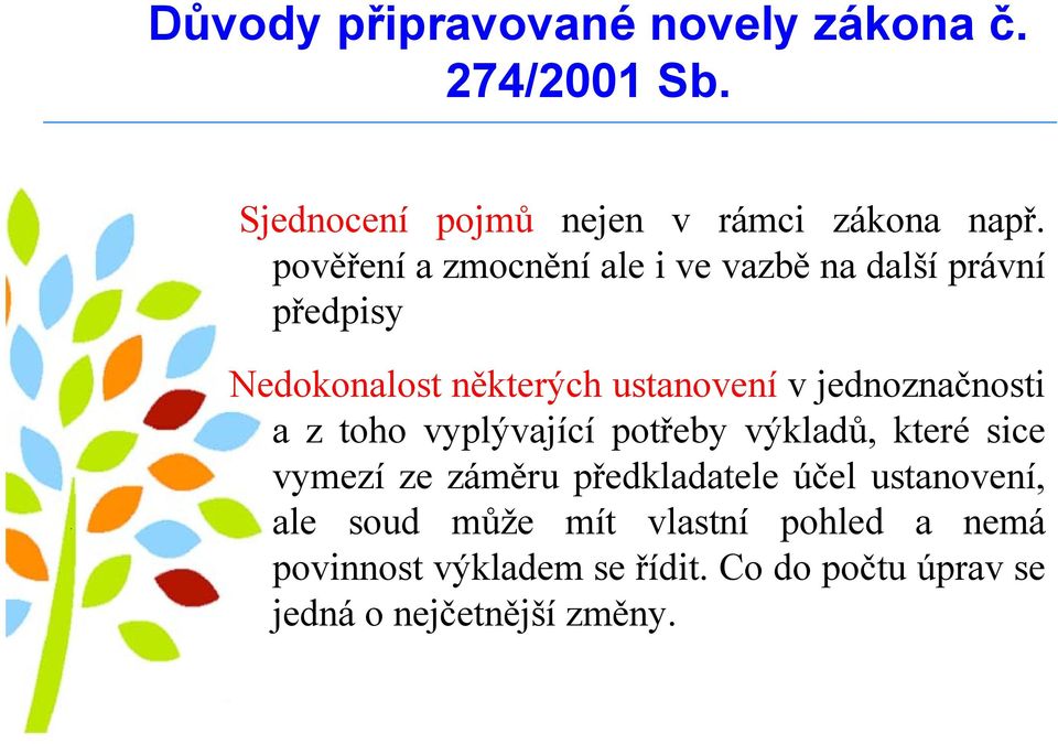 jednoznačnosti a z toho vyplývající potřeby výkladů, které sice vymezí ze záměru předkladatele účel