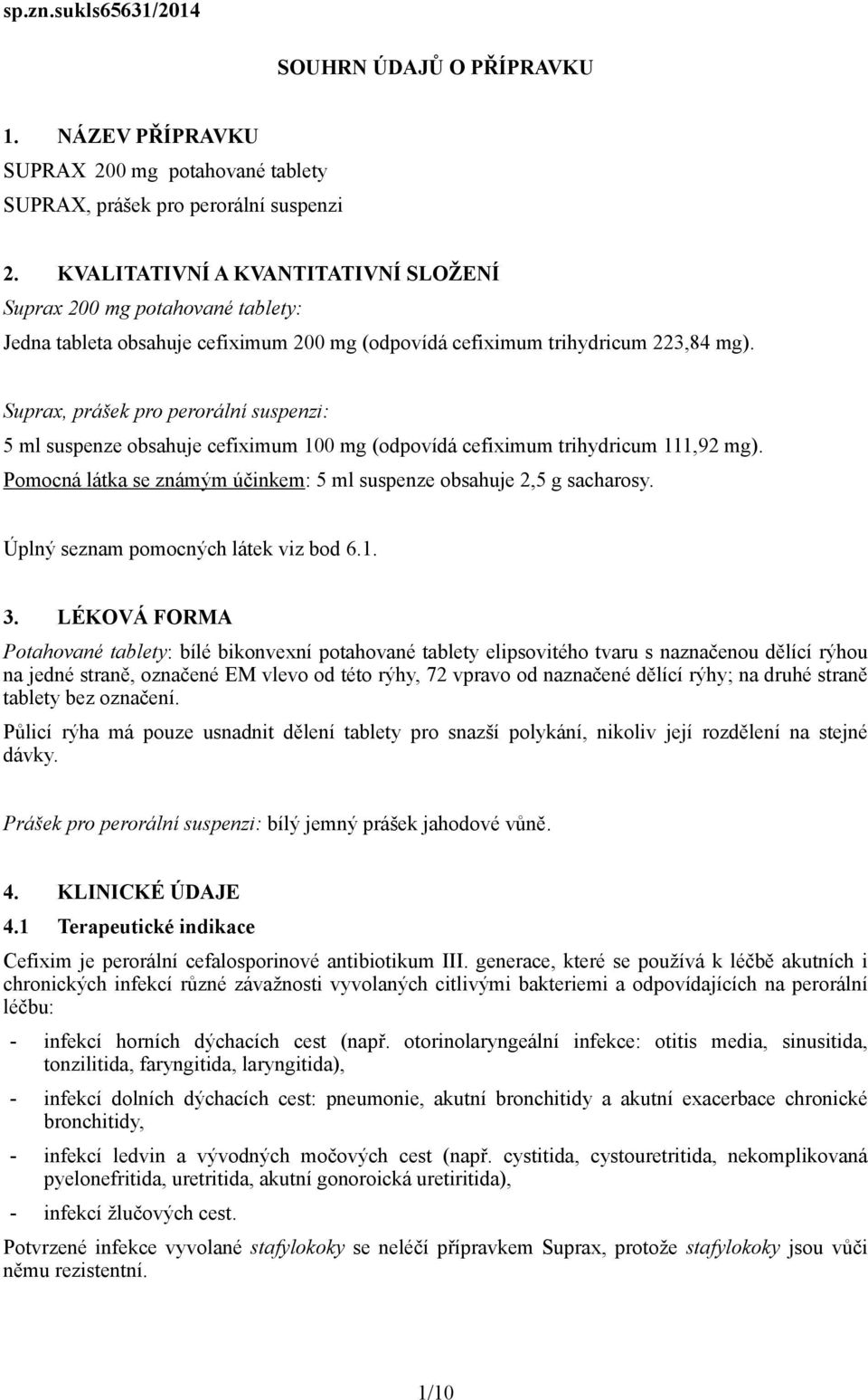 Suprax, prášek pro perorální suspenzi: 5 ml suspenze obsahuje cefiximum 0 mg (odpovídá cefiximum trihydricum 111,92 mg). Pomocná látka se známým účinkem: 5 ml suspenze obsahuje 2,5 g sacharosy.