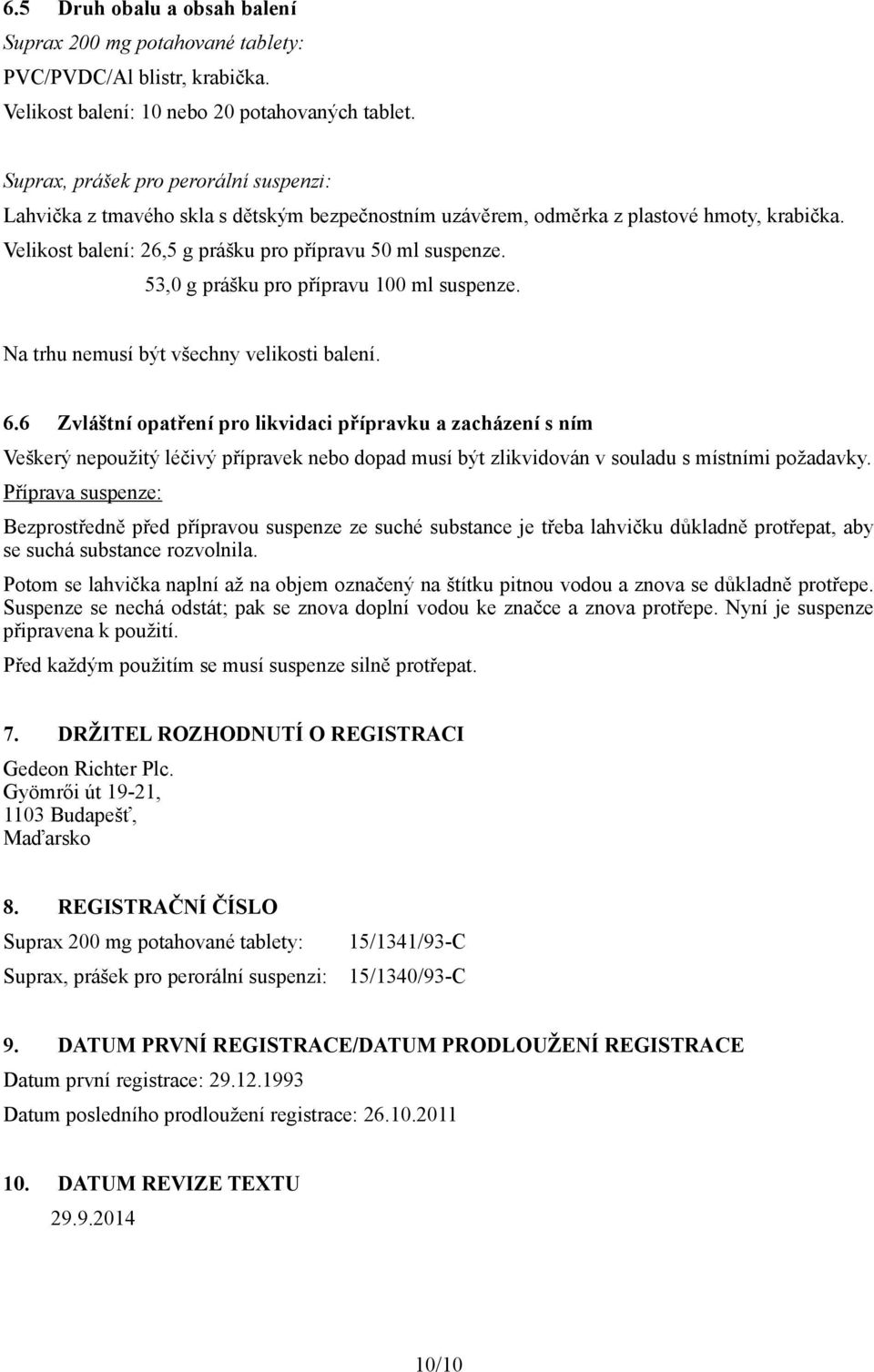 53,0 g prášku pro přípravu 0 ml suspenze. Na trhu nemusí být všechny velikosti balení. 6.