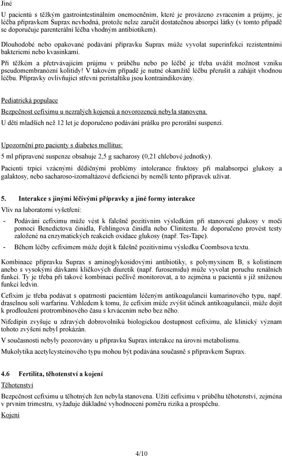 Při těžkém a přetrvávajícím průjmu v průběhu nebo po léčbě je třeba uvážit možnost vzniku pseudomembranózní kolitidy V takovém případě je nutné okamžitě léčbu přerušit a zahájit vhodnou léčbu.