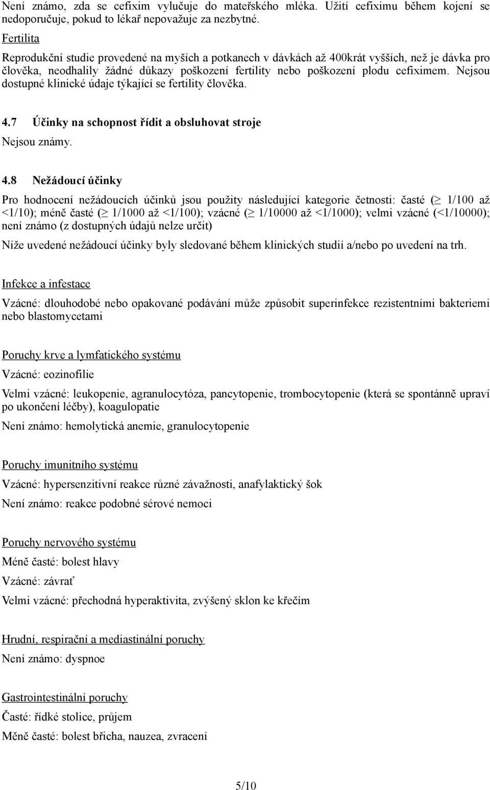 Nejsou dostupné klinické údaje týkající se fertility člověka. 4.