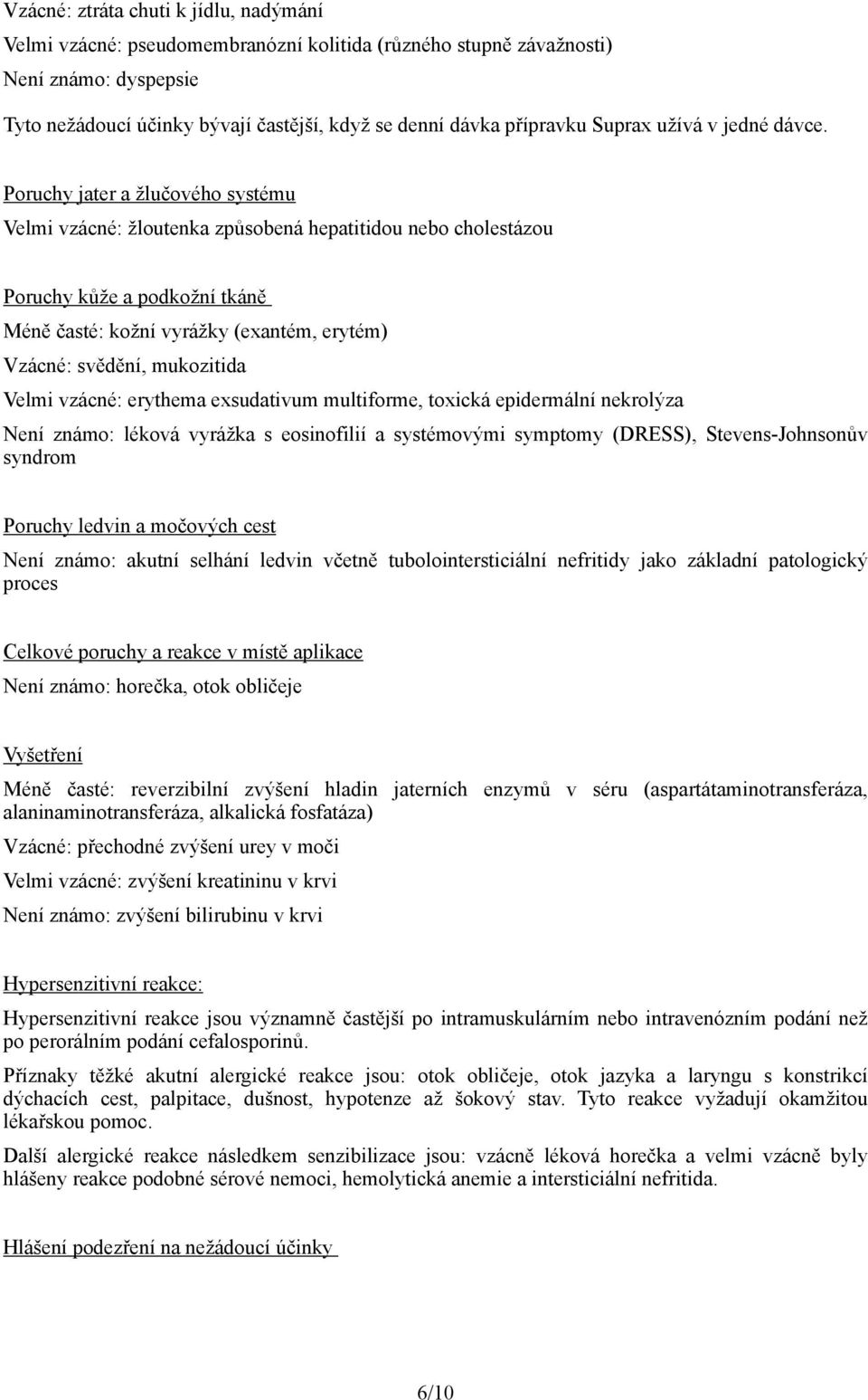 Poruchy jater a žlučového systému Velmi vzácné: žloutenka způsobená hepatitidou nebo cholestázou Poruchy kůže a podkožní tkáně Méně časté: kožní vyrážky (exantém, erytém) Vzácné: svědění, mukozitida