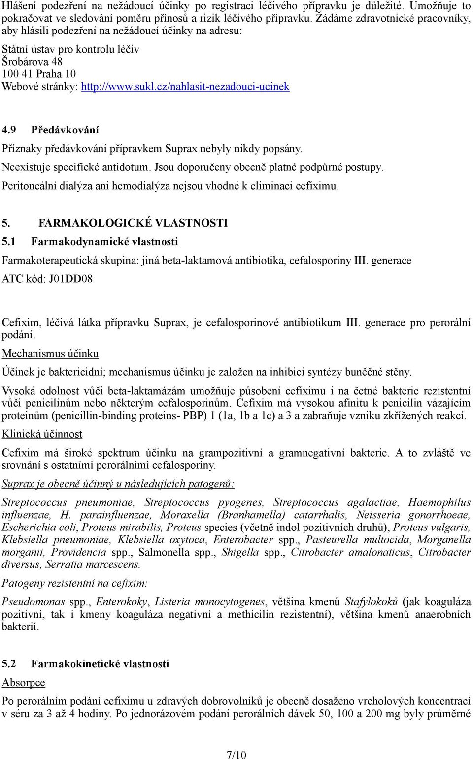 cz/nahlasit-nezadouci-ucinek 4.9 Předávkování Příznaky předávkování přípravkem Suprax nebyly nikdy popsány. Neexistuje specifické antidotum. Jsou doporučeny obecně platné podpůrné postupy.