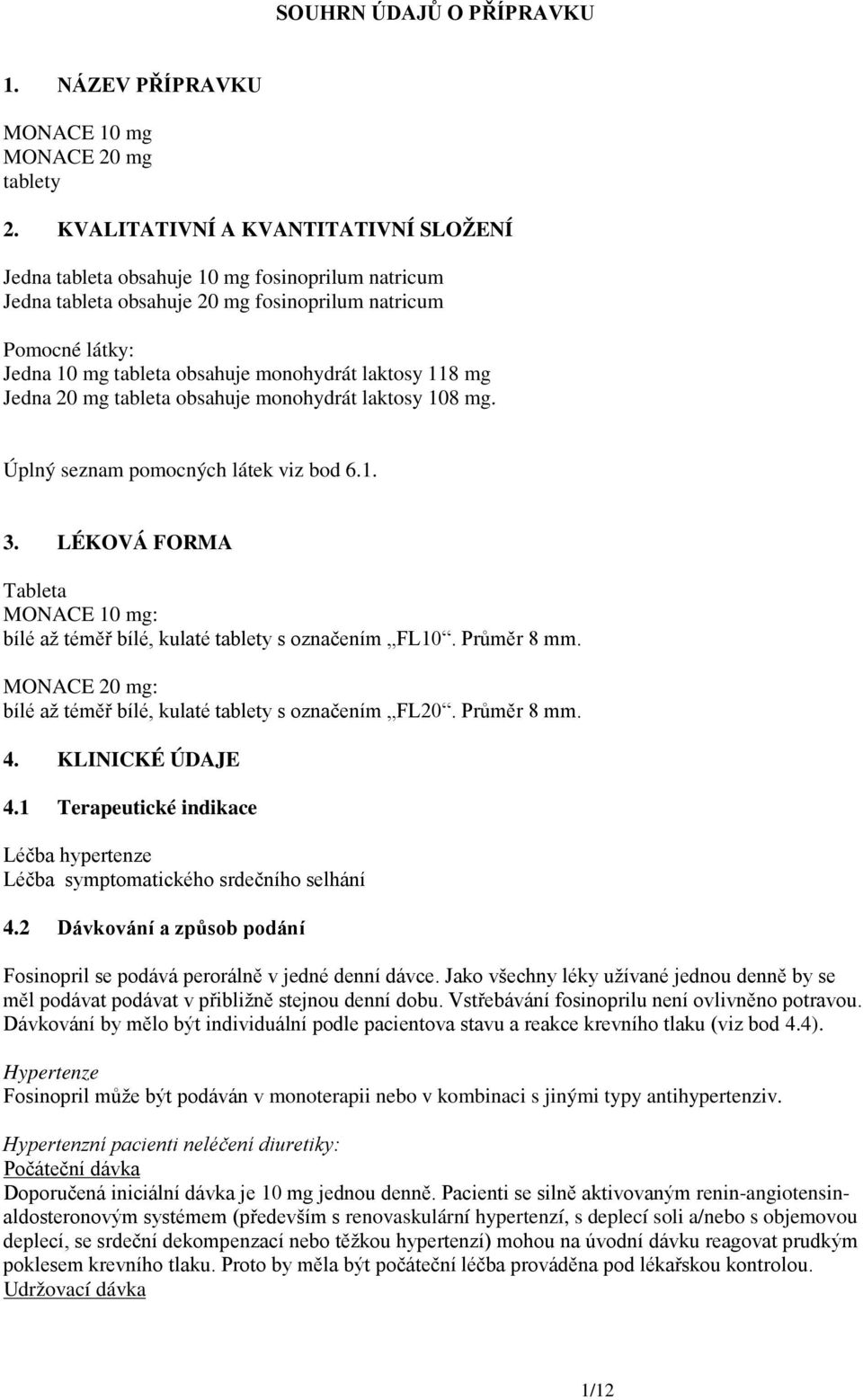 laktosy 118 mg Jedna 20 mg tableta obsahuje monohydrát laktosy 108 mg. Úplný seznam pomocných látek viz bod 6.1. 3.