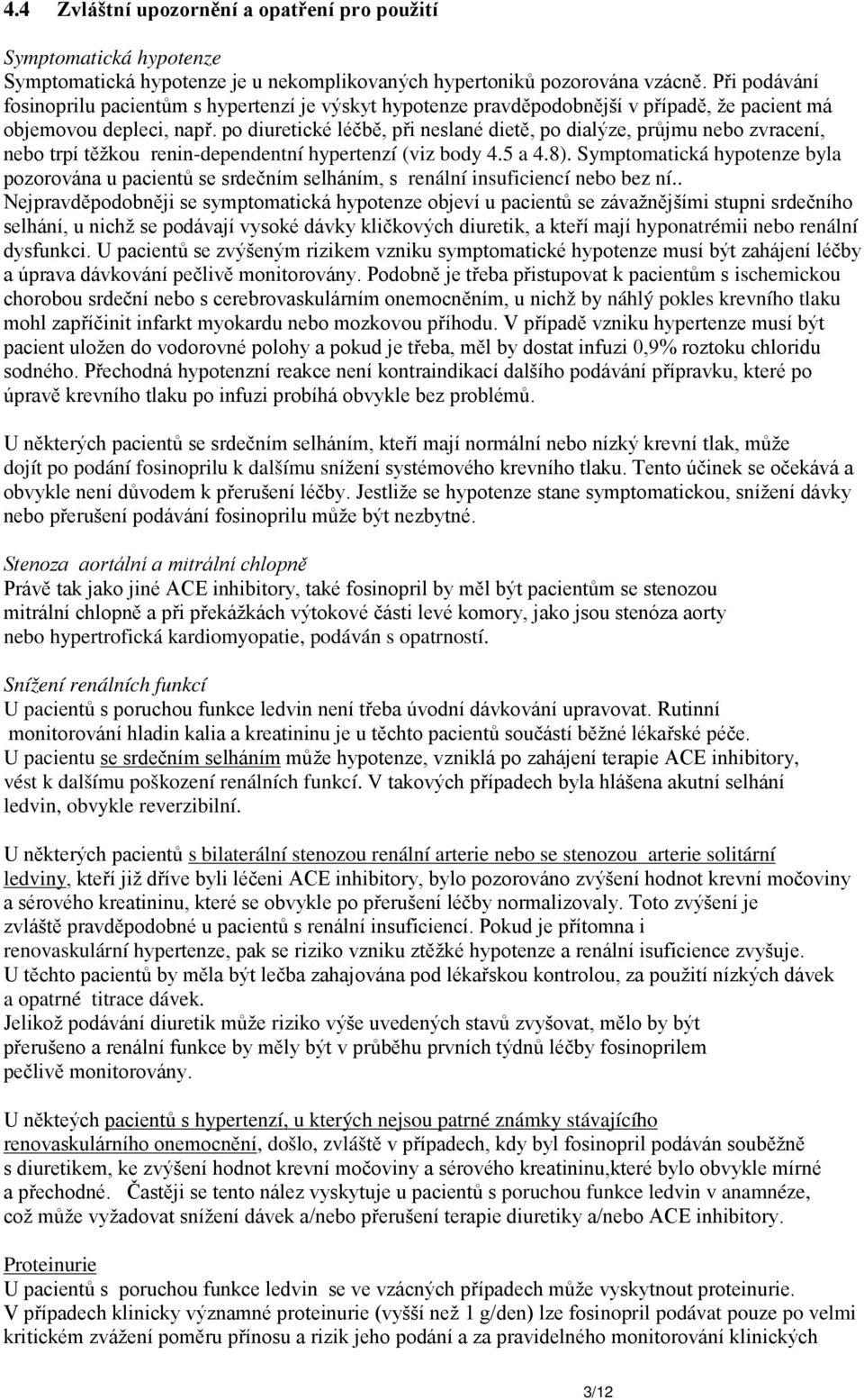 po diuretické léčbě, při neslané dietě, po dialýze, průjmu nebo zvracení, nebo trpí těžkou renin-dependentní hypertenzí (viz body 4.5 a 4.8).