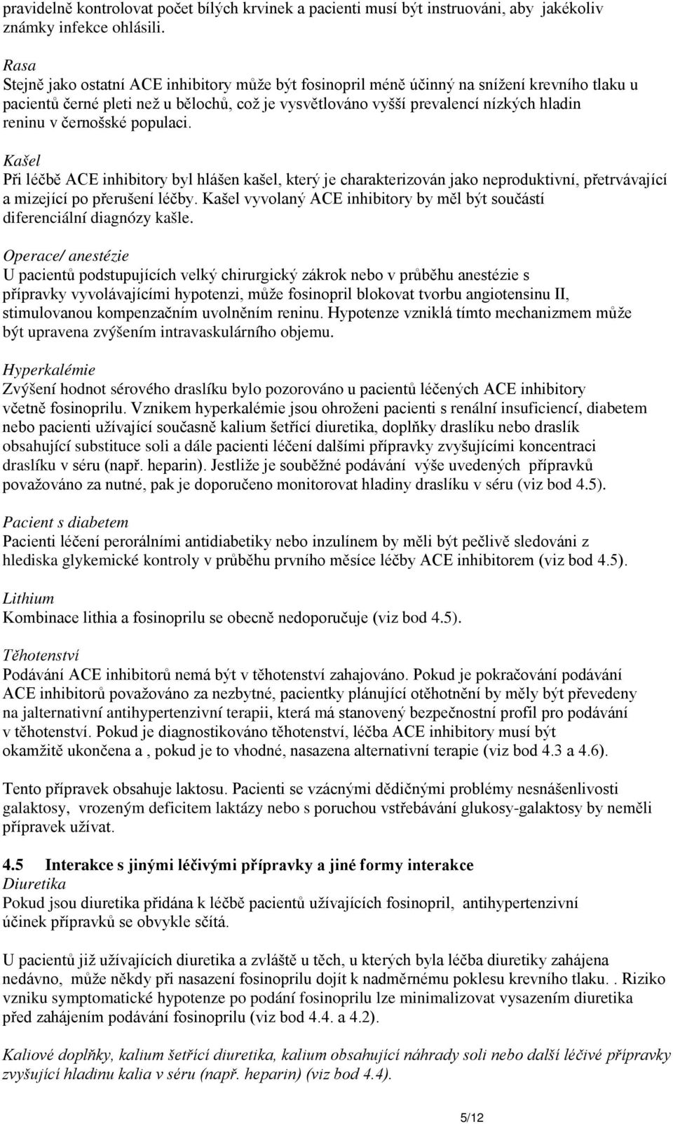 černošské populaci. Kašel Při léčbě ACE inhibitory byl hlášen kašel, který je charakterizován jako neproduktivní, přetrvávající a mizející po přerušení léčby.