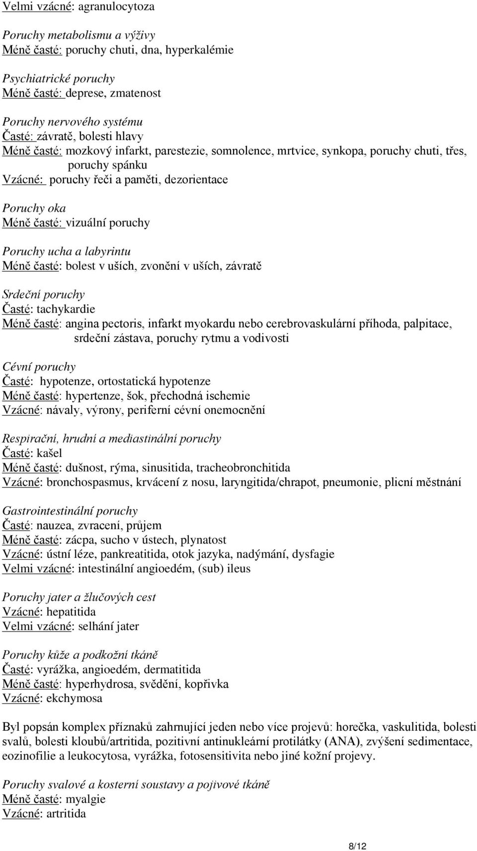 poruchy Poruchy ucha a labyrintu Méně časté: bolest v uších, zvonění v uších, závratě Srdeční poruchy Časté: tachykardie Méně časté: angina pectoris, infarkt myokardu nebo cerebrovaskulární příhoda,