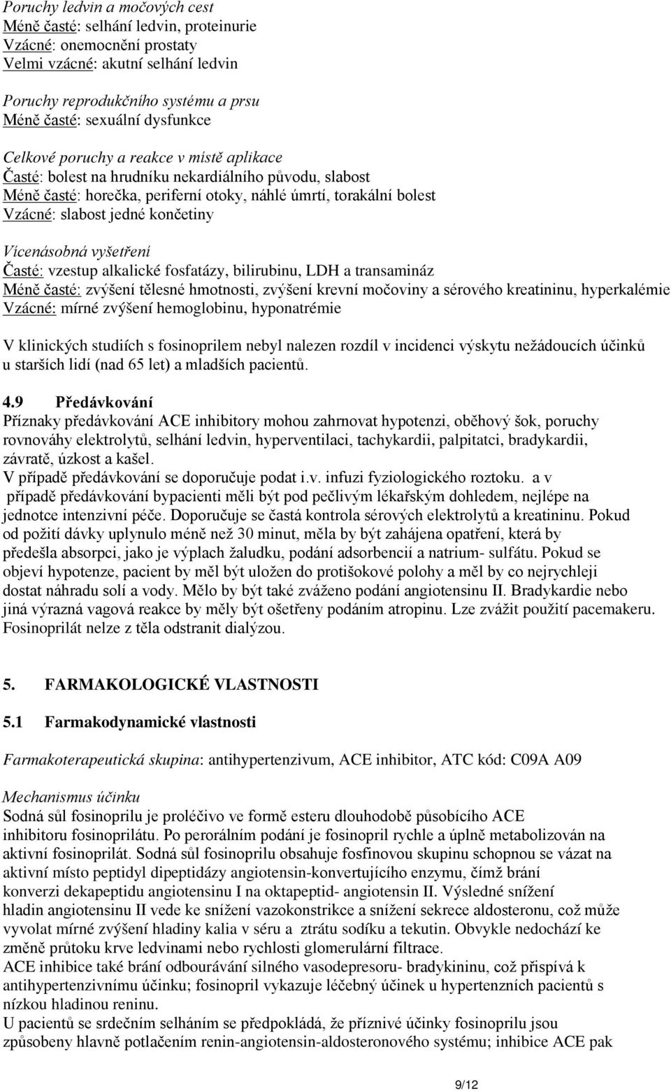 končetiny Vícenásobná vyšetření Časté: vzestup alkalické fosfatázy, bilirubinu, LDH a transamináz Méně časté: zvýšení tělesné hmotnosti, zvýšení krevní močoviny a sérového kreatininu, hyperkalémie