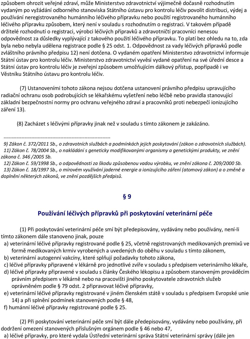 V takovém případě držitelé rozhodnutí o registraci, výrobci léčivých přípravků a zdravotničtí pracovníci nenesou odpovědnost za důsledky vyplývající z takového použití léčivého přípravku.