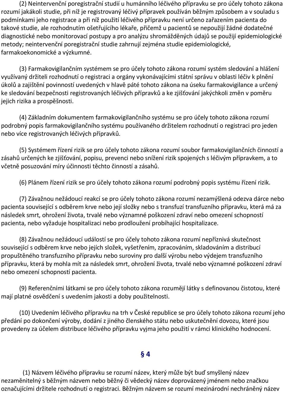 diagnostické nebo monitorovací postupy a pro analýzu shromážděných údajů se použijí epidemiologické metody; neintervenční poregistrační studie zahrnují zejména studie epidemiologické,