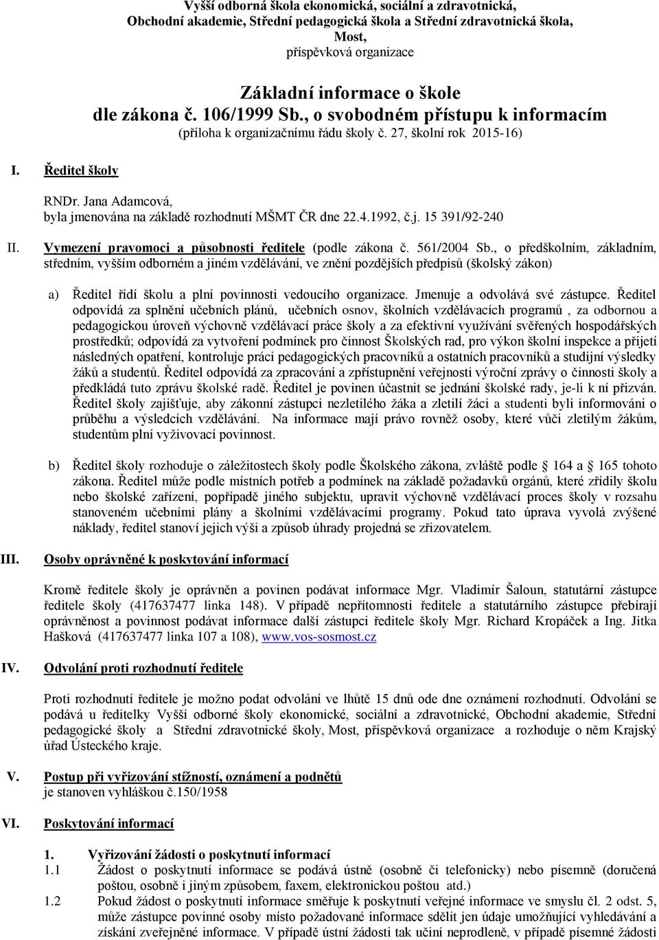 Jana Adamcová, byla jmenována na základě rozhodnutí MŠMT ČR dne 22.4.1992, č.j. 15 391/92-240 II. Vymezení pravomoci a působnosti ředitele (podle zákona č. 561/2004 Sb.