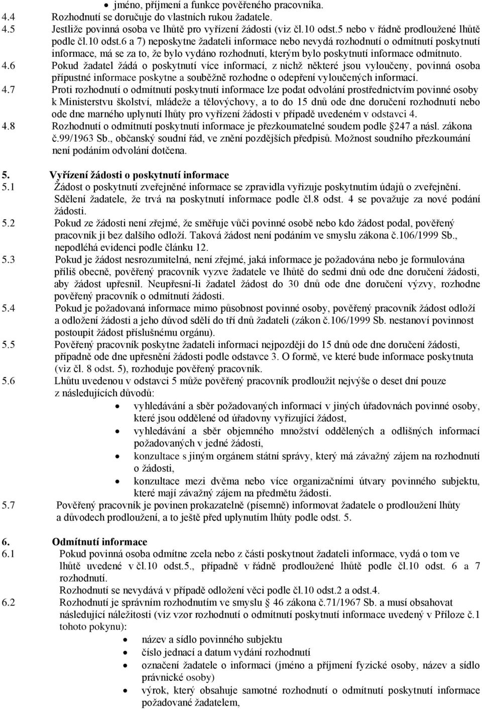 6 a 7) neposkytne žadateli informace nebo nevydá rozhodnutí o odmítnutí poskytnutí informace, má se za to, že bylo vydáno rozhodnutí, kterým bylo poskytnutí informace odmítnuto. 4.