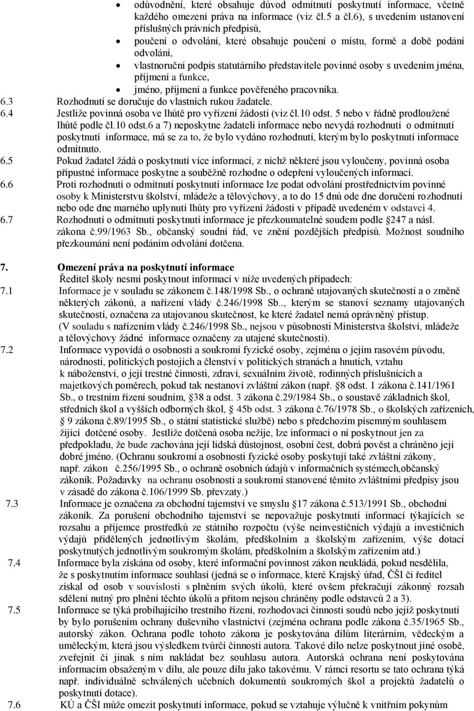 s uvedením jména, příjmení a funkce, jméno, příjmení a funkce pověřeného pracovníka. 6.3 Rozhodnutí se doručuje do vlastních rukou žadatele. 6.4 Jestliže povinná osoba ve lhůtě pro vyřízení žádosti (viz čl.