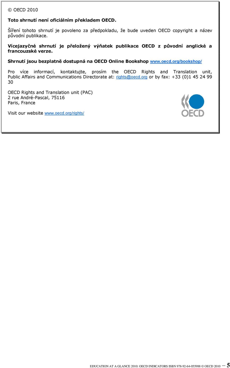 org/bookshop/ Pro více informací, kontaktujte, prosím the OECD Rights and Translation unit, Public Affairs and Communications Directorate at: rights@oecd.