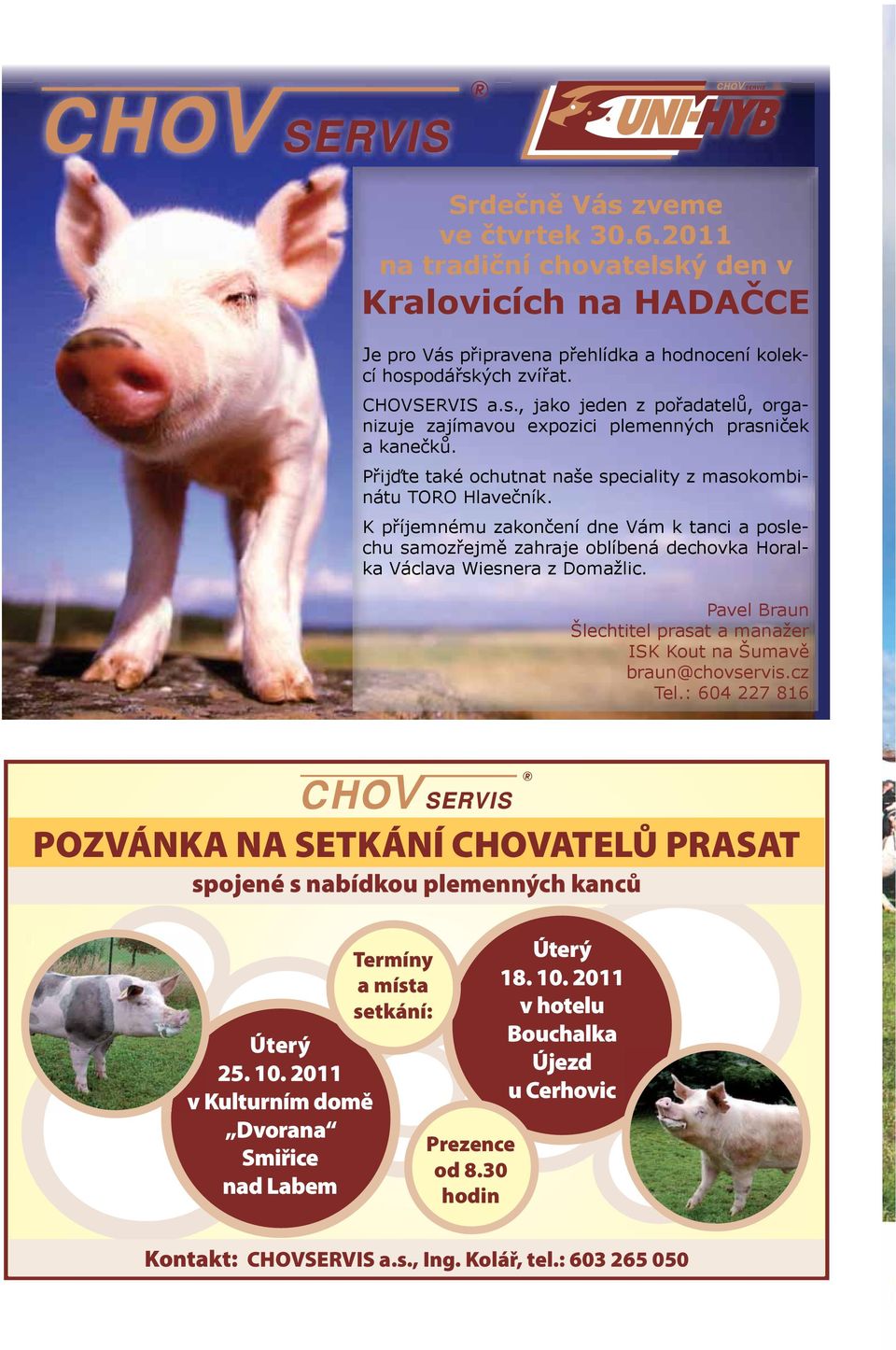 Pavel Braun Šlechtitel prasat a manažer ISK Kout na Šumavě braun@chovservis.cz Tel.: 604 227 816 POZVÁNKA NA SETKÁNÍ CHOVATELŮ PRASAT spojené s nabídkou plemenných kanců Úterý 25. 10.