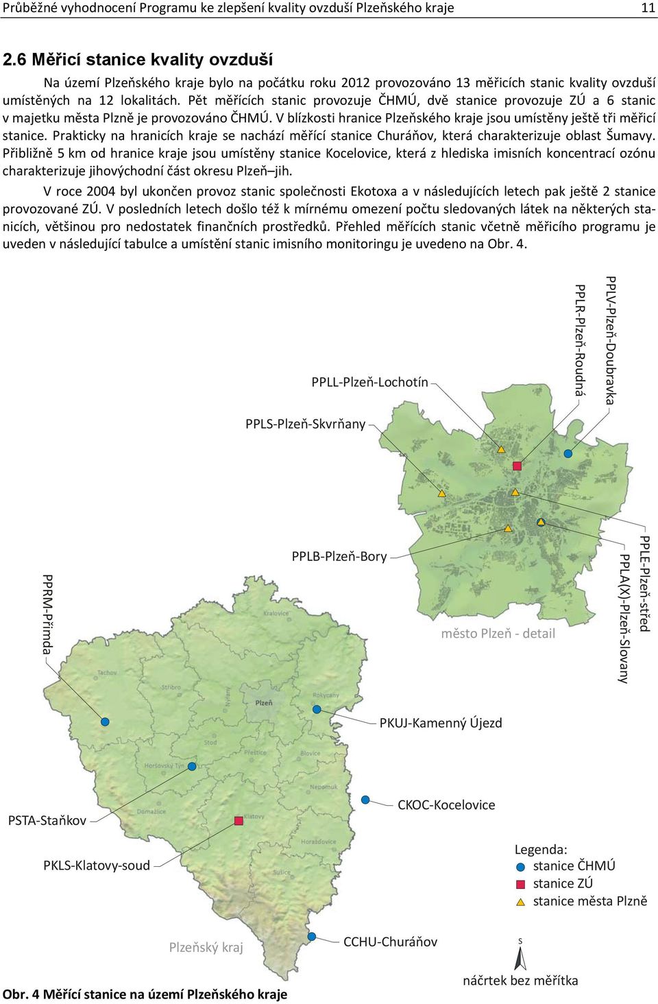 Pět měřících stanic provozuje ČHMÚ, dvě stanice provozuje ZÚ a 6 stanic v majetku města Plzně je provozováno ČHMÚ. V blízkosti hranice Plzeňského kraje jsou umístěny ještě tři měřicí stanice.