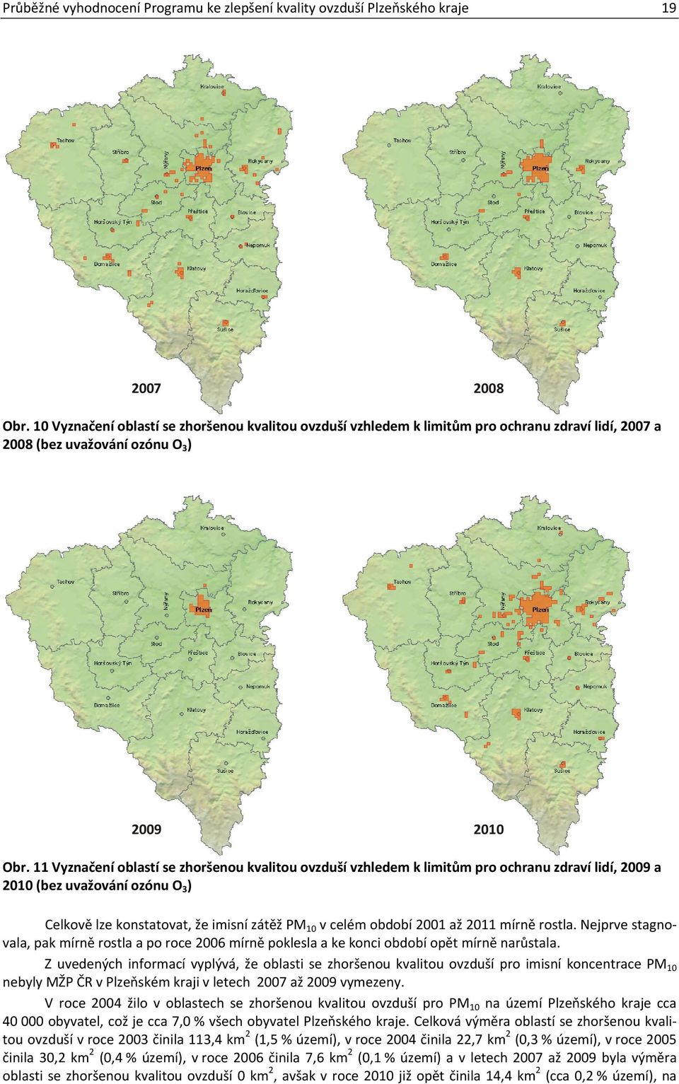 11 Vyznačení oblastí se zhoršenou kvalitou ovzduší vzhledem k limitům pro ochranu zdraví lidí, 2009 a 2010 (bez uvažování ozónu O3) Celkově lze konstatovat, že imisní zátěž PM10 v celém období 2001