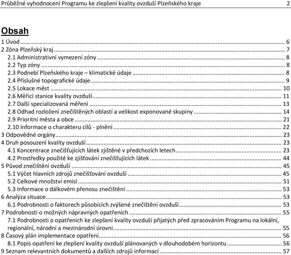 .. 13 2.8 Odhad rozložení znečištěných oblastí a velikost exponované skupiny... 14 2.9 Prioritní města a obce... 21 2.10 Informace o charakteru cílů plnění... 22 3 Odpovědné orgány.