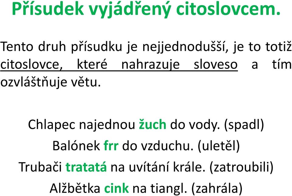 nahrazuje sloveso a tím ozvláštňuje větu. Chlapec najednou žuch do vody.