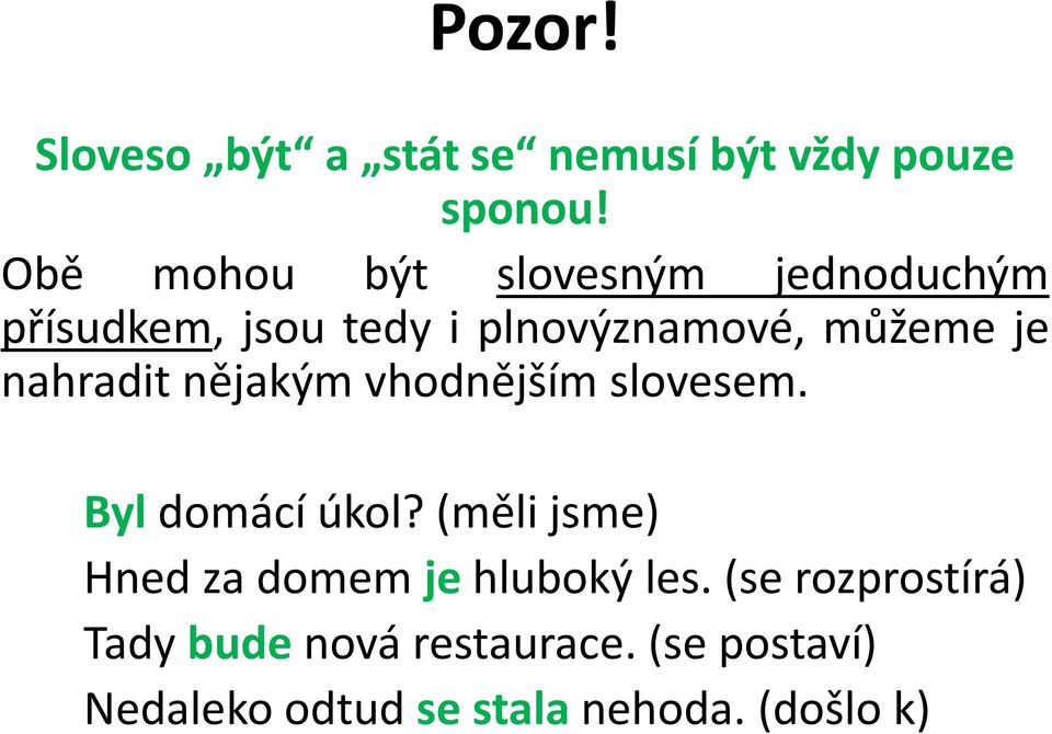 nahradit nějakým vhodnějším slovesem. Byl domácí úkol?