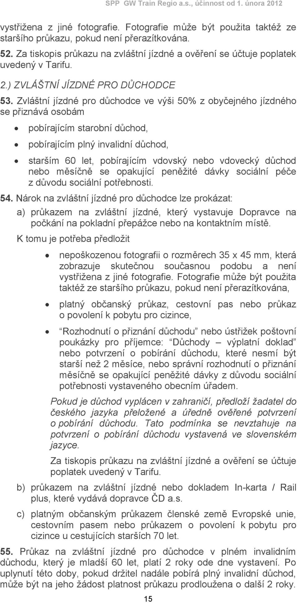 Zvláštní jízdné pro důchodce ve výši 50% z obyčejného jízdného se přiznává osobám pobírajícím starobní důchod, pobírajícím plný invalidní důchod, starším 60 let, pobírajícím vdovský nebo vdovecký