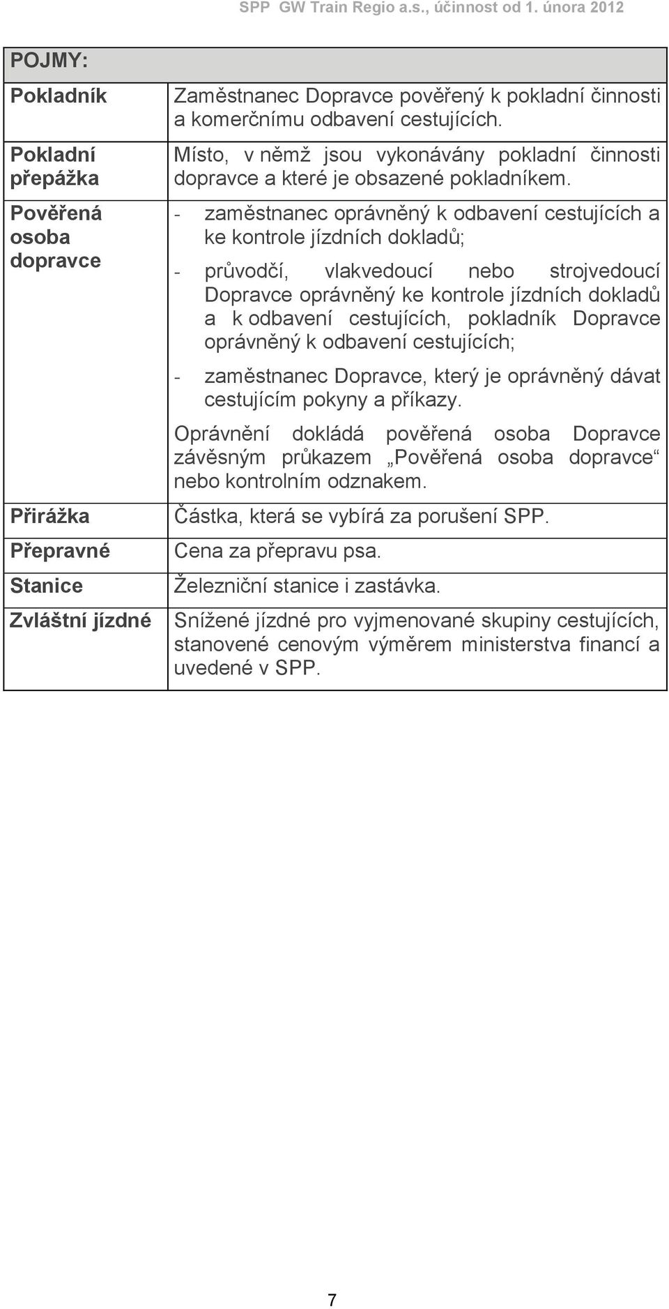 - zaměstnanec oprávněný k odbavení cestujících a ke kontrole jízdních dokladů; - průvodčí, vlakvedoucí nebo strojvedoucí Dopravce oprávněný ke kontrole jízdních dokladů a k odbavení cestujících,