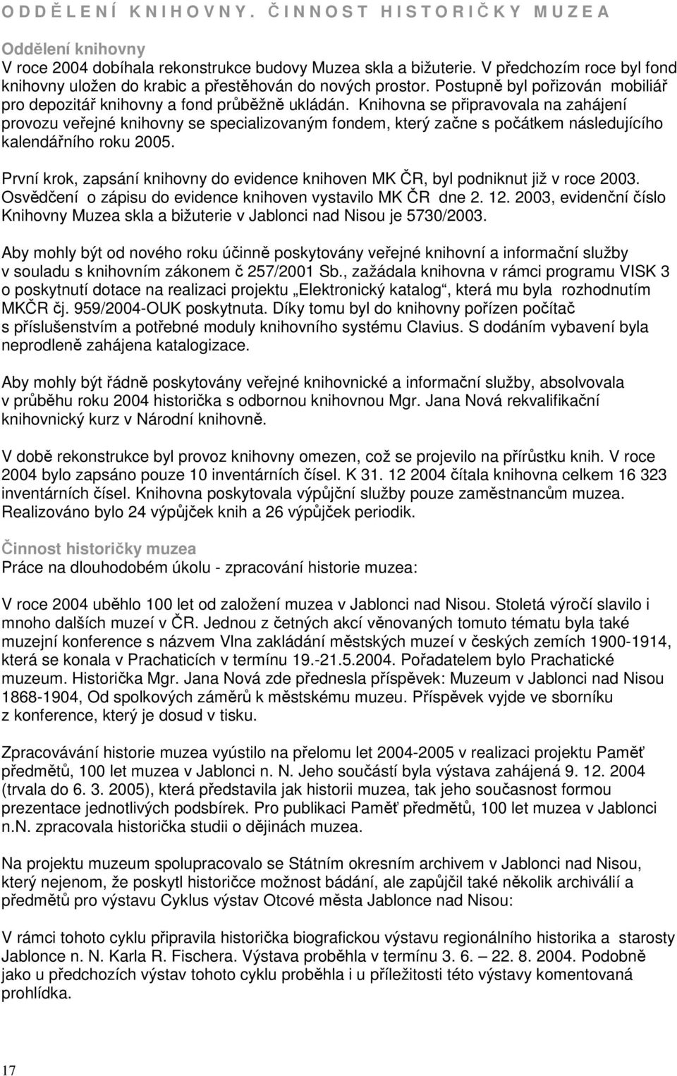 Knihovna se připravovala na zahájení provozu veřejné knihovny se specializovaným fondem, který začne s počátkem následujícího kalendářního roku 2005.