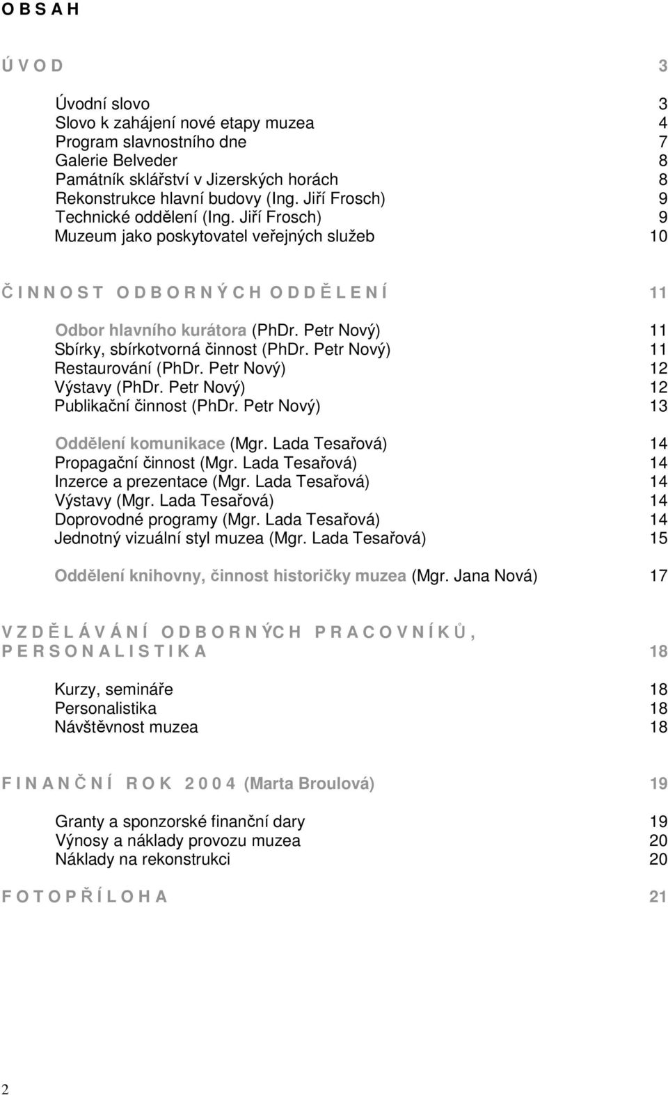 Petr Nový) 11 Sbírky, sbírkotvorná činnost (PhDr. Petr Nový) 11 Restaurování (PhDr. Petr Nový) 12 Výstavy (PhDr. Petr Nový) 12 Publikační činnost (PhDr. Petr Nový) 13 Oddělení komunikace (Mgr.
