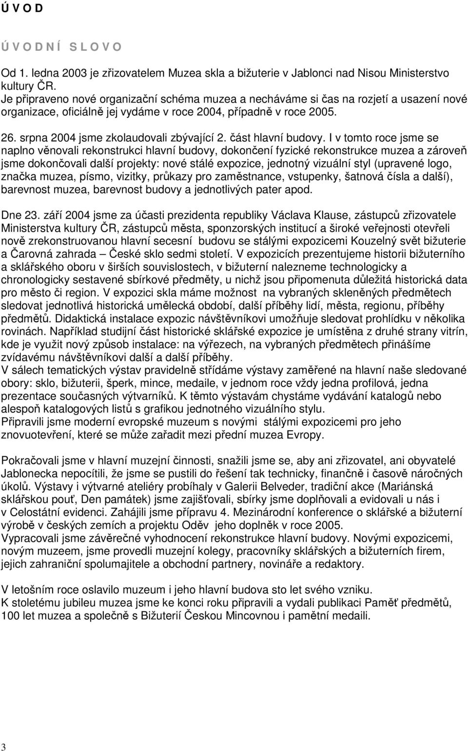srpna 2004 jsme zkolaudovali zbývající 2. část hlavní budovy.