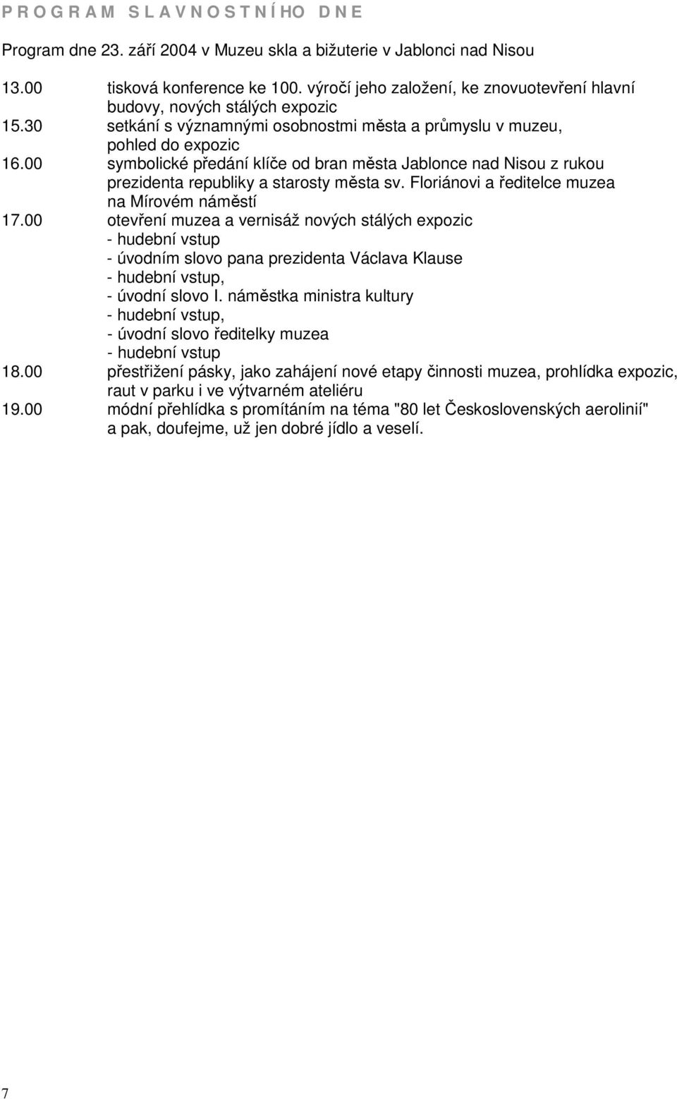 00 symbolické předání klíče od bran města Jablonce nad Nisou z rukou prezidenta republiky a starosty města sv. Floriánovi a ředitelce muzea na Mírovém náměstí 17.