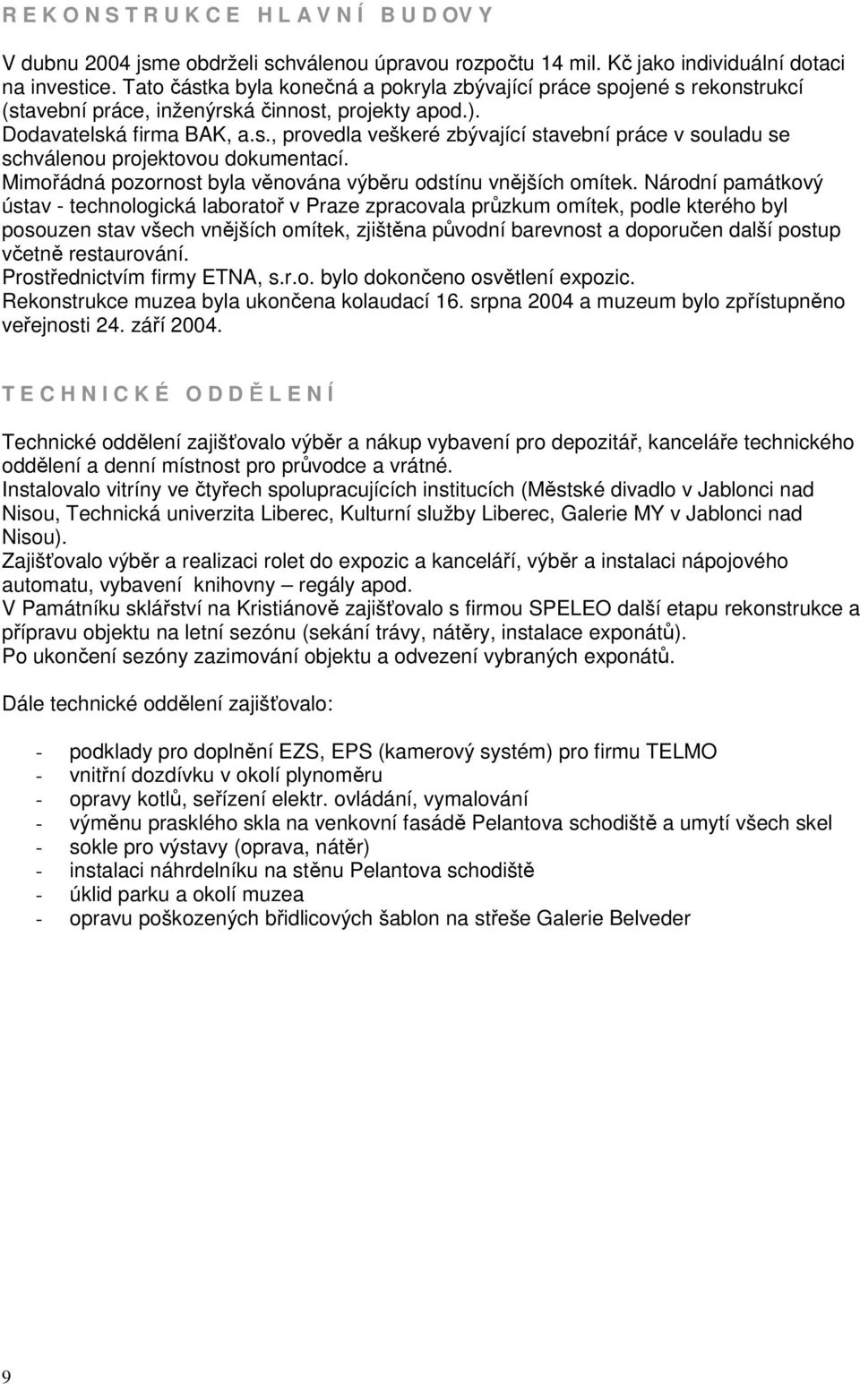 Mimořádná pozornost byla věnována výběru odstínu vnějších omítek.