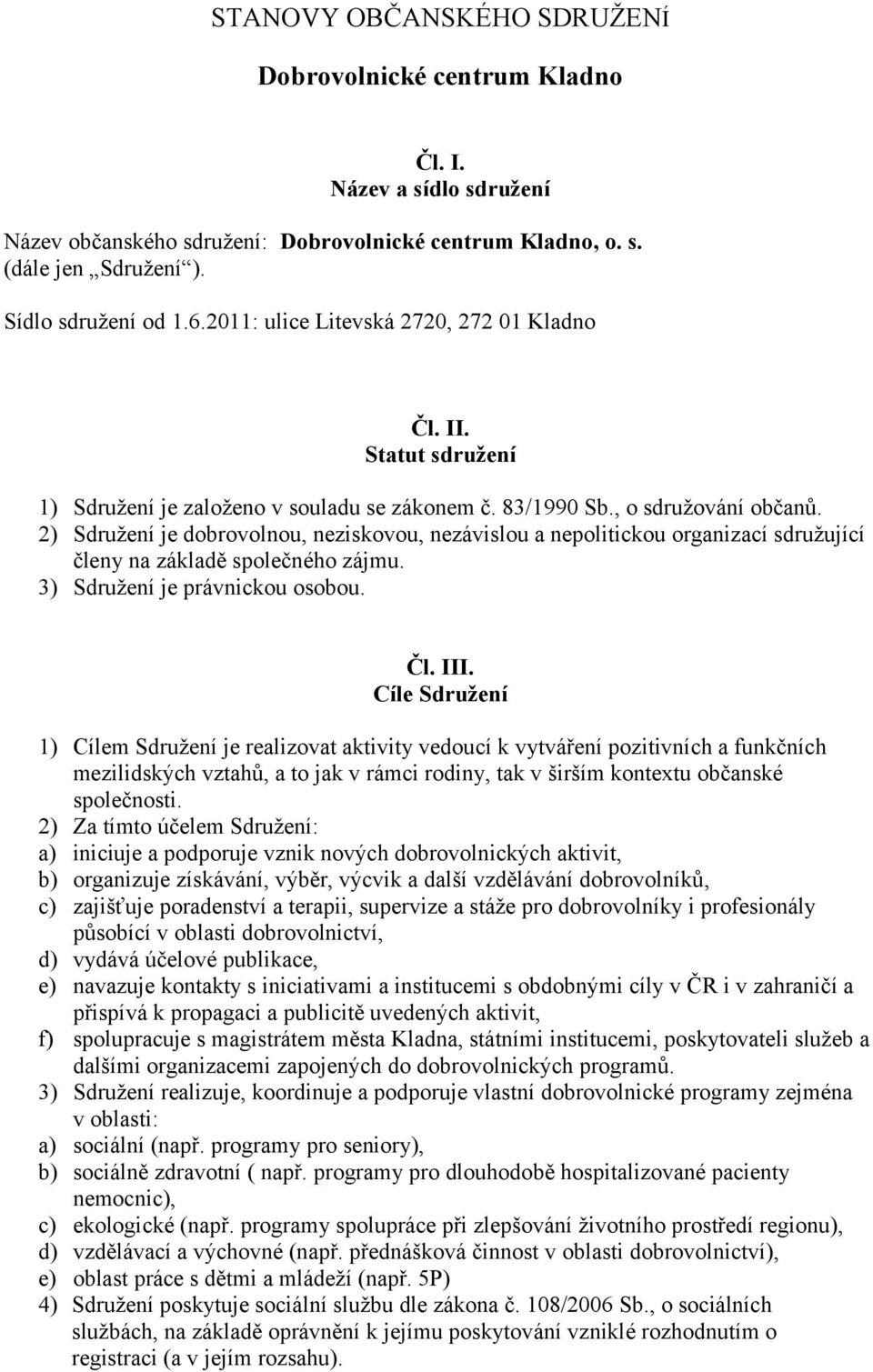 2) Sdružení je dobrovolnou, neziskovou, nezávislou a nepolitickou organizací sdružující členy na základě společného zájmu. 3) Sdružení je právnickou osobou. Čl. III.