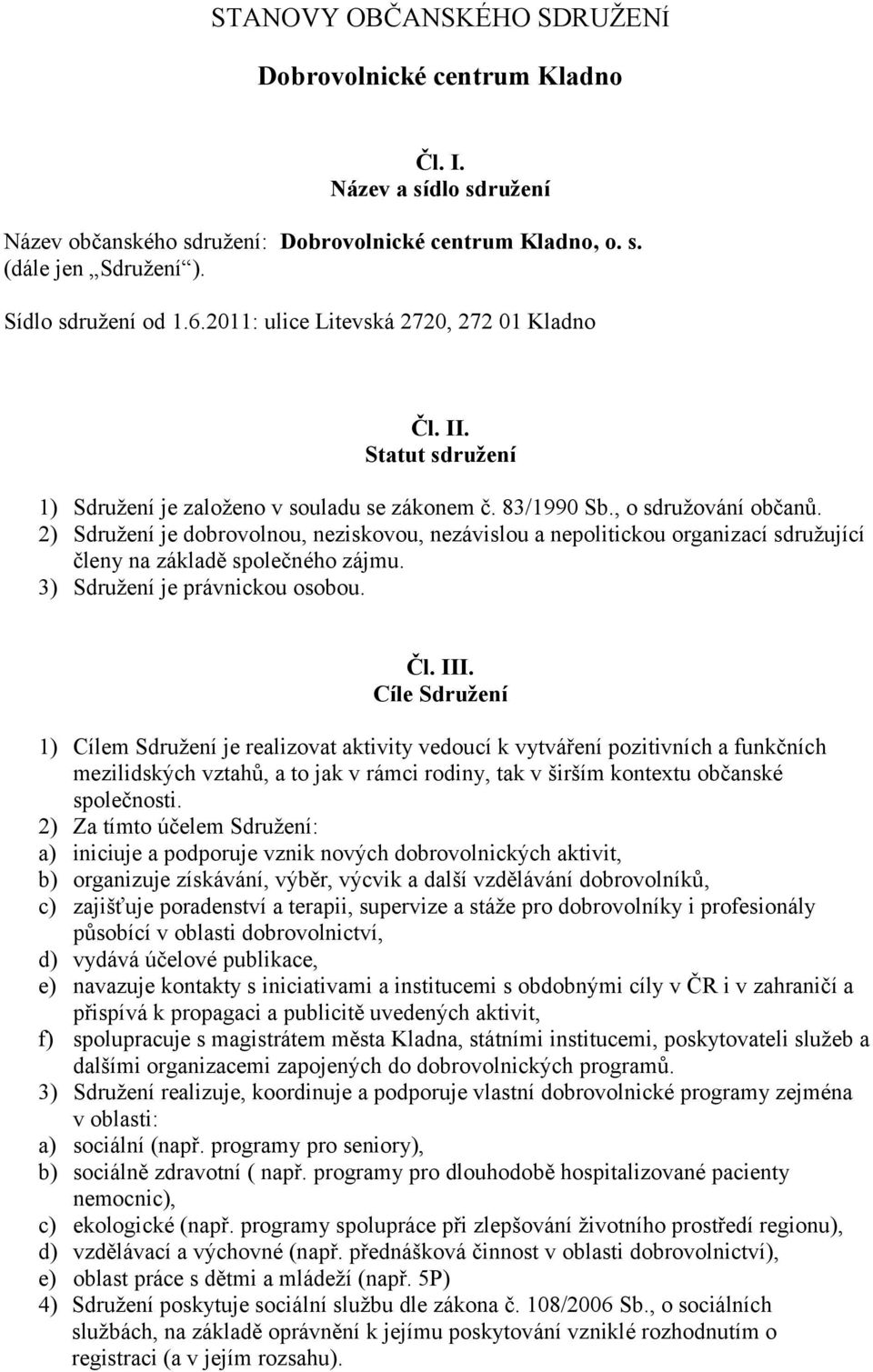 2) Sdružení je dobrovolnou, neziskovou, nezávislou a nepolitickou organizací sdružující členy na základě společného zájmu. 3) Sdružení je právnickou osobou. Čl. III.