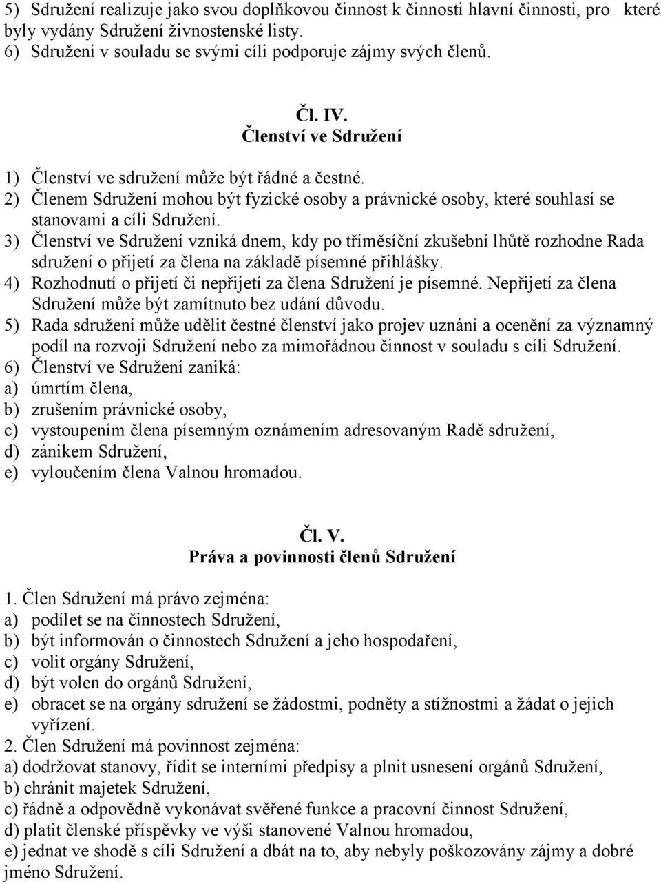 3) Členství ve Sdružení vzniká dnem, kdy po tříměsíční zkušební lhůtě rozhodne Rada sdružení o přijetí za člena na základě písemné přihlášky.