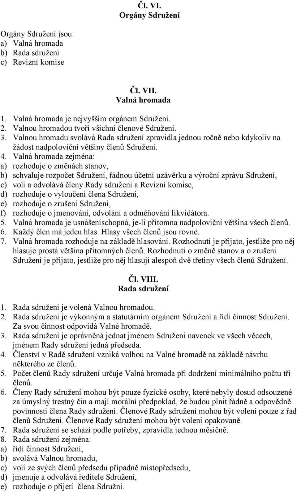 Valná hromada zejména: a) rozhoduje o změnách stanov, b) schvaluje rozpočet Sdružení, řádnou účetní uzávěrku a výroční zprávu Sdružení, c) volí a odvolává členy Rady sdružení a Revizní komise, d)