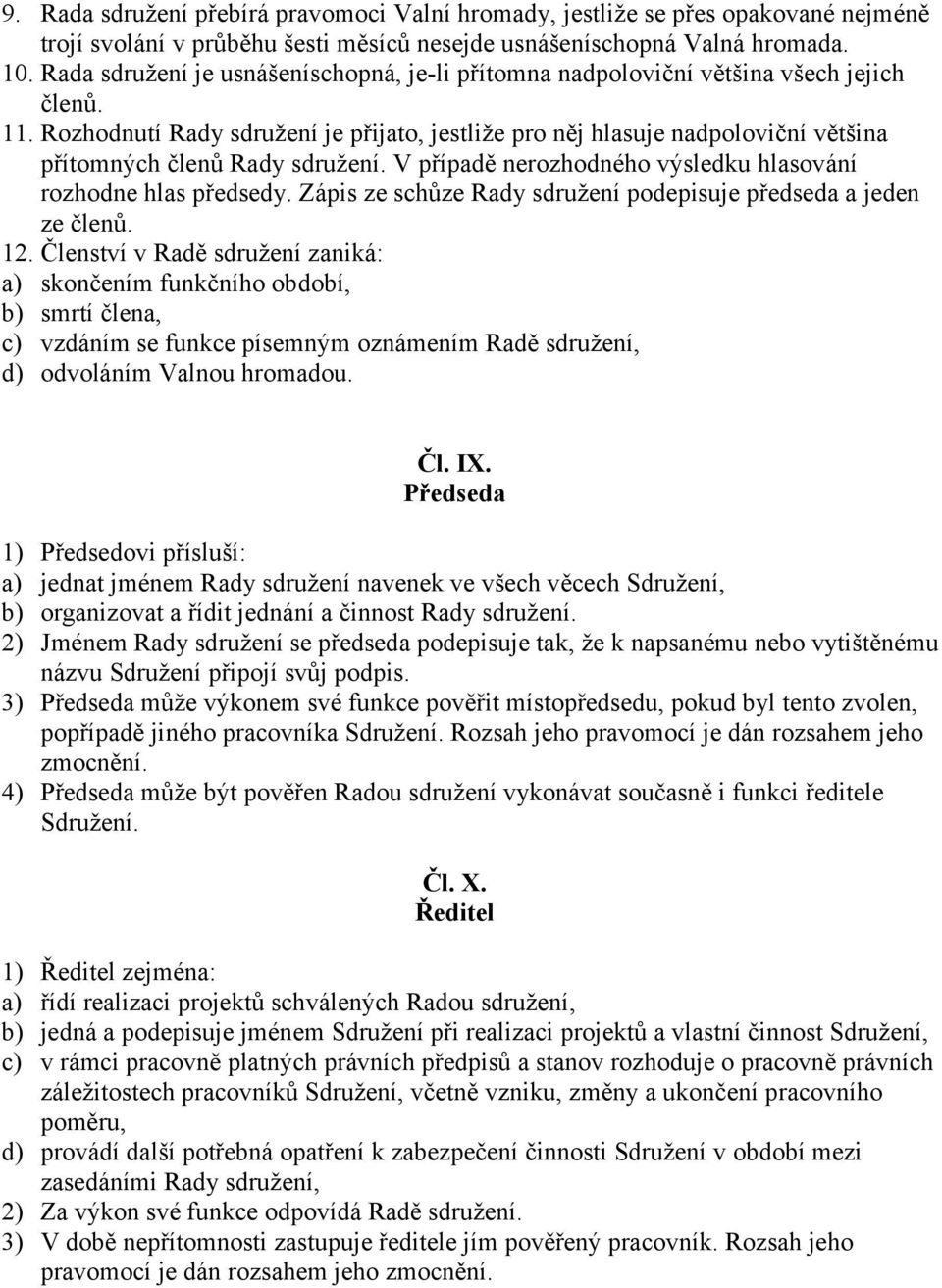 Rozhodnutí Rady sdružení je přijato, jestliže pro něj hlasuje nadpoloviční většina přítomných členů Rady sdružení. V případě nerozhodného výsledku hlasování rozhodne hlas předsedy.