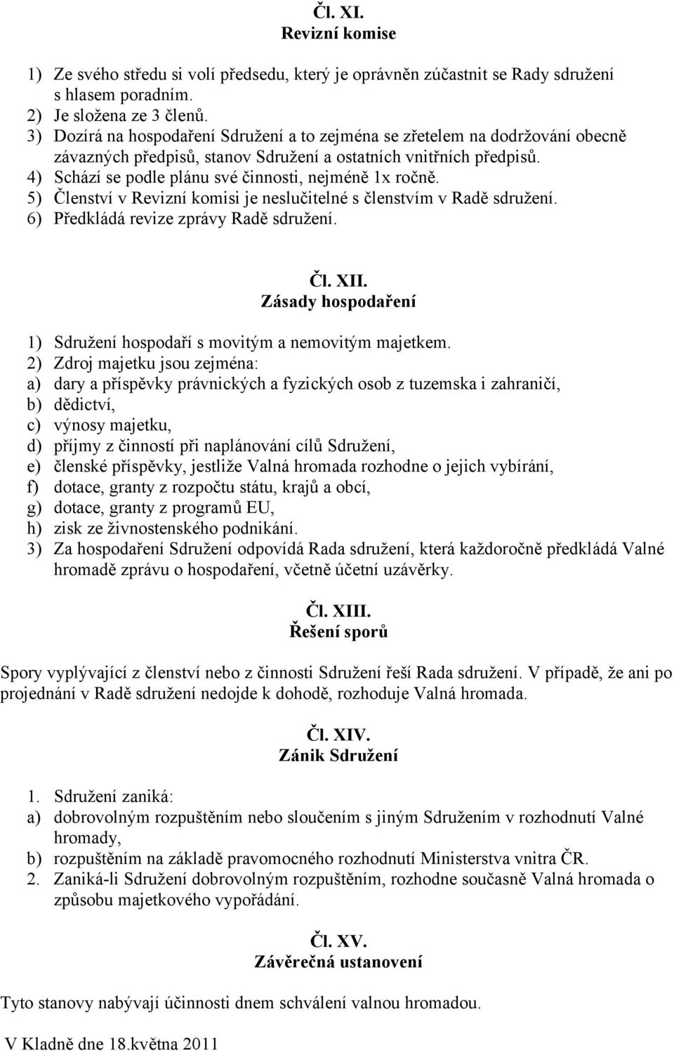 4) Schází se podle plánu své činnosti, nejméně 1x ročně. 5) Členství v Revizní komisi je neslučitelné s členstvím v Radě sdružení. 6) Předkládá revize zprávy Radě sdružení. Čl. XII.