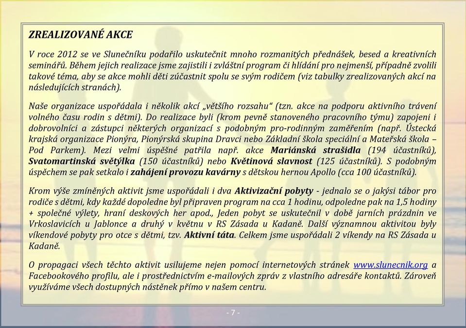 na následujících stranách). Naše organizace uspořádala i několik akcí většího rozsahu (tzn. akce na podporu aktivního trávení volného času rodin s dětmi).