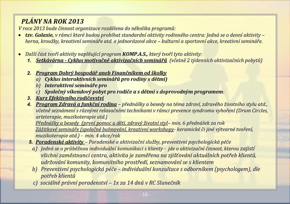 a jednorázové akce kulturní a sportovní akce, kreativní semináře. Další část tvoří aktivity naplňující program KOMP.A.S., který tvoří tyto aktivity: 1.
