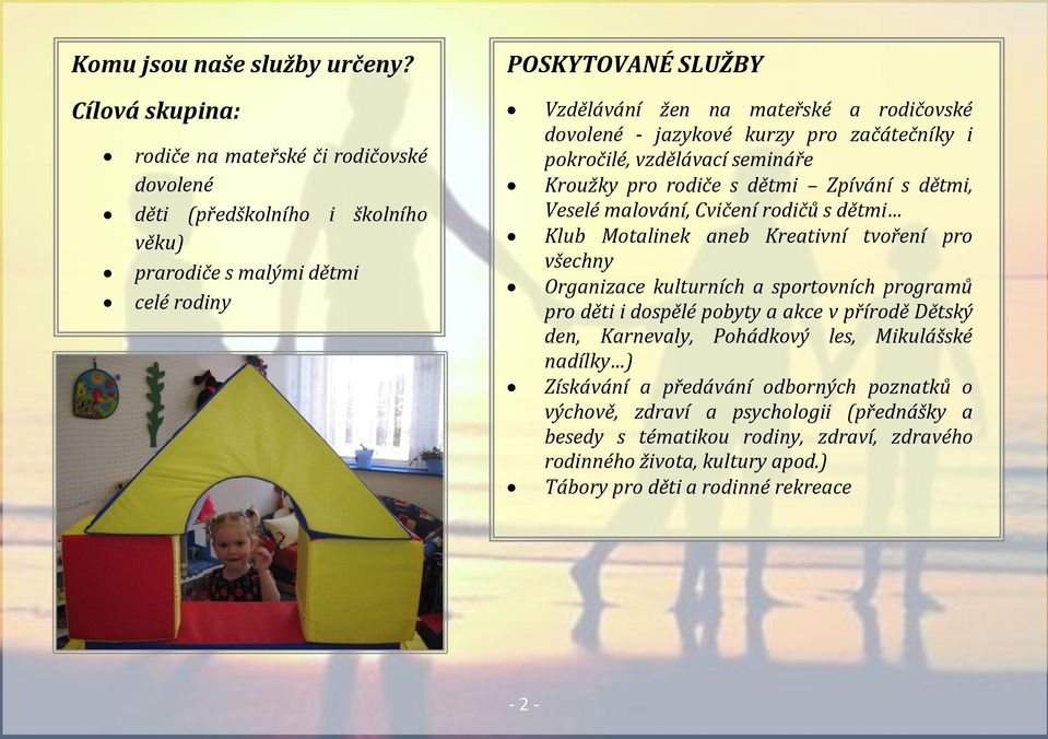 dovolené - jazykové kurzy pro začátečníky i pokročilé, vzdělávací semináře Kroužky pro rodiče s dětmi Zpívání s dětmi, Veselé malování, Cvičení rodičů s dětmi Klub Motalinek aneb Kreativní
