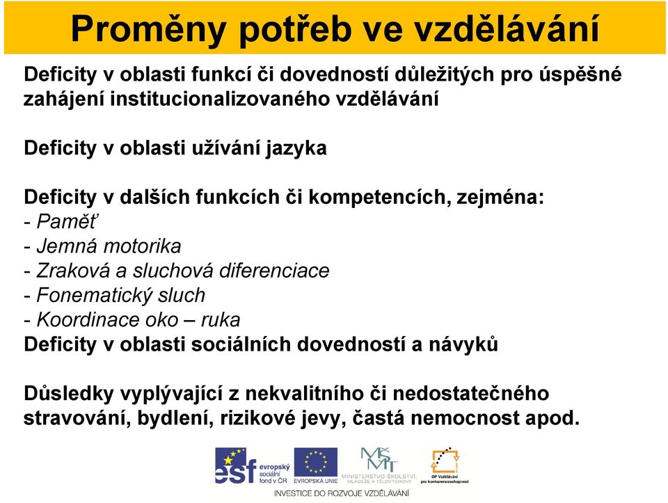 - Paměť - Jemná motorika - Zraková a sluchová diferenciace - Fonematický sluch - Koordinace oko ruka Deficity v oblasti