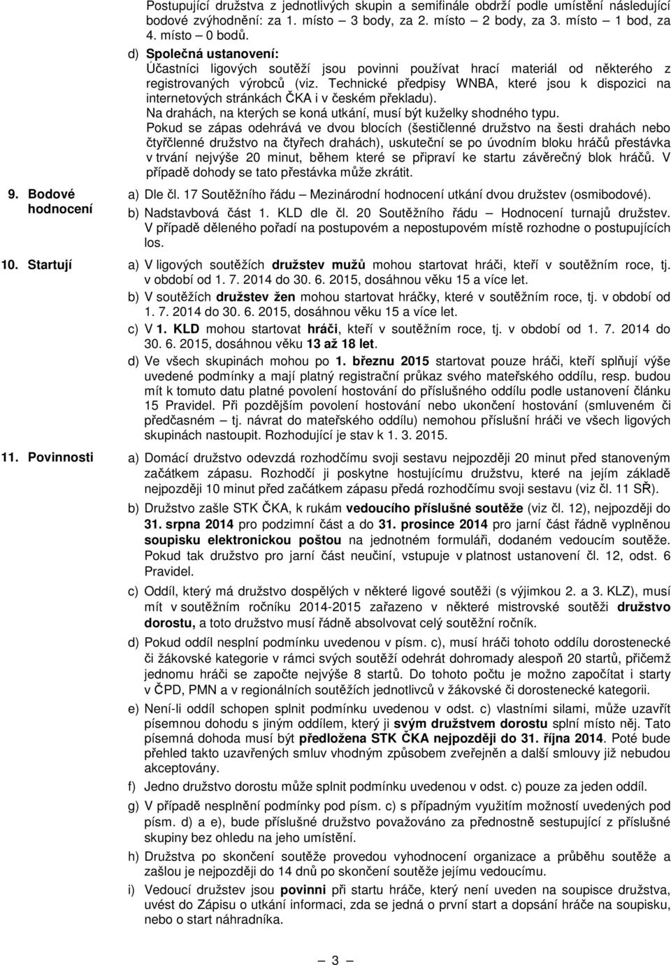 Technické předpisy WNBA, které jsou k dispozici na internetových stránkách ČKA i v českém překladu). Na drahách, na kterých se koná utkání, musí být kuželky shodného typu.