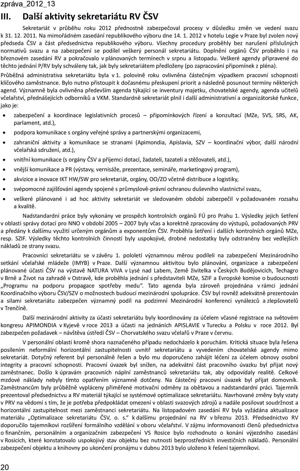 Všechny procedury proběhly bez narušení příslušných normativů svazu a na zabezpečení se podílel veškerý personál sekretariátu.