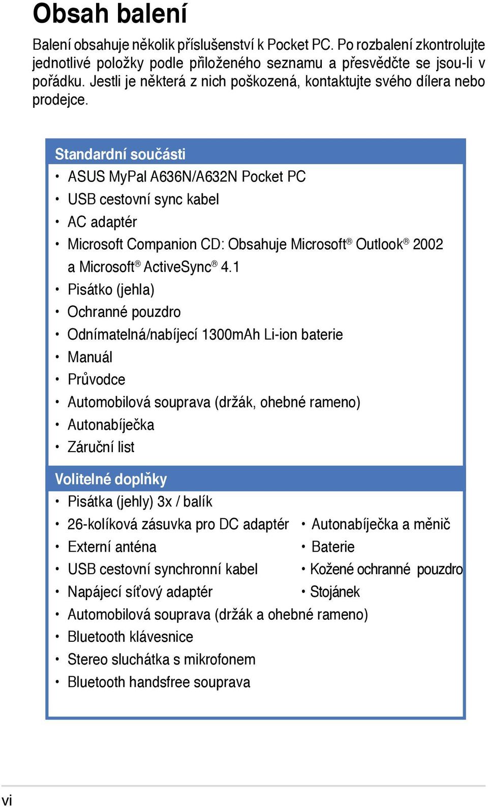 Standardní součásti ASUS MyPal A636N/A632N Pocket PC USB cestovní sync kabel AC adaptér Microsoft Companion CD: Obsahuje Microsoft Outlook 2002 a Microsoft ActiveSync 4.