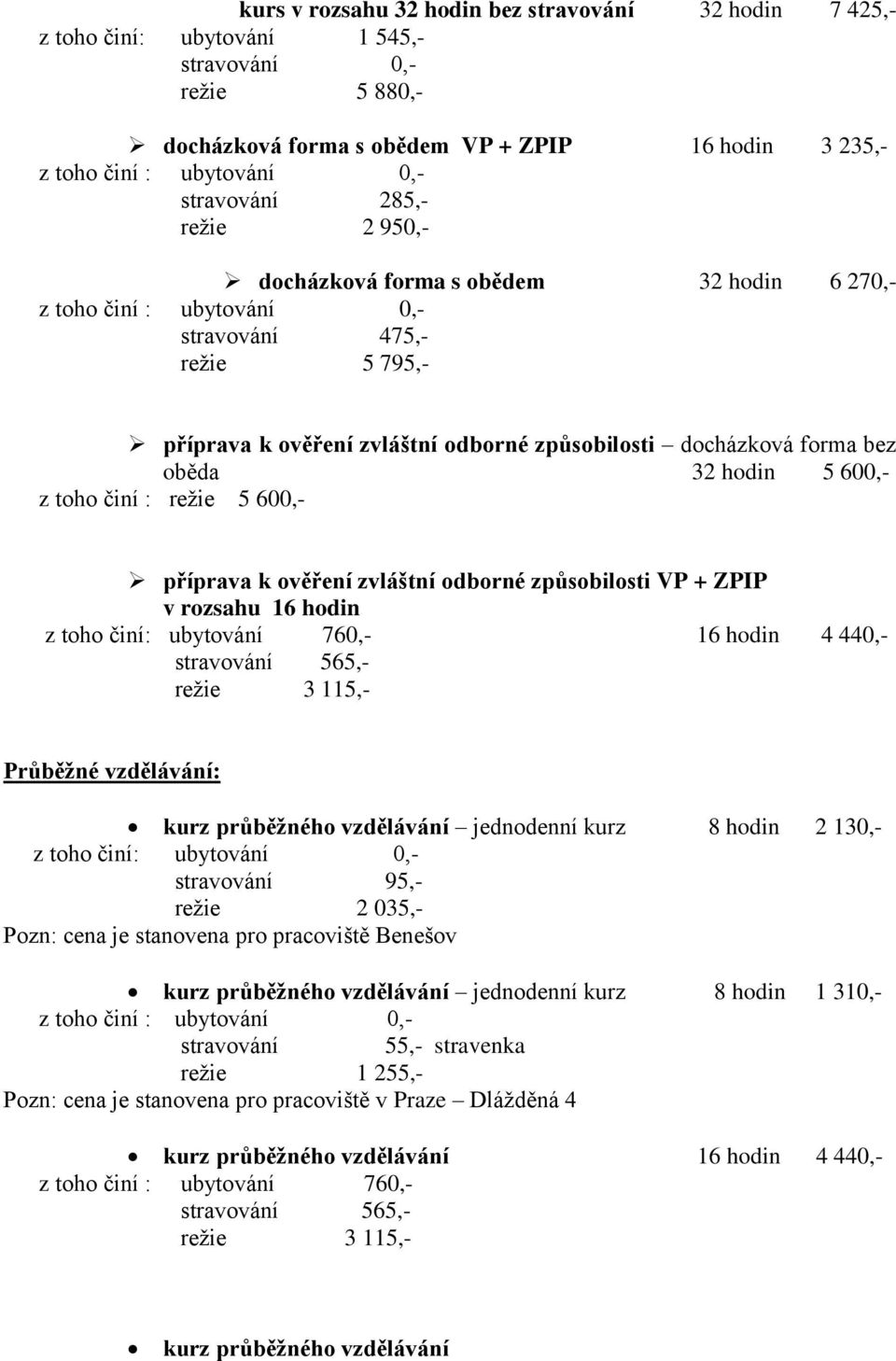 odborné způsobilosti VP + ZPIP v rozsahu 16 hodin 16 hodin 4 440,- režie 3 115,- Průběžné vzdělávání: kurz průběžného vzdělávání jednodenní kurz 8 hodin 2 130,- stravování 95,- režie 2 035,- Pozn:
