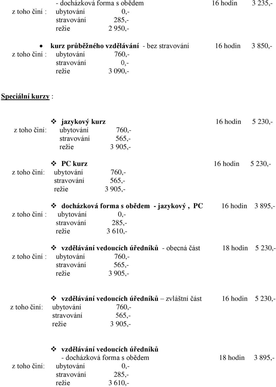 jazykový, PC 16 hodin 3 895,- režie 3 610,- vzdělávání vedoucích úředníků - obecná část 18 hodin 5 230,- z toho činí : ubytování 760,-