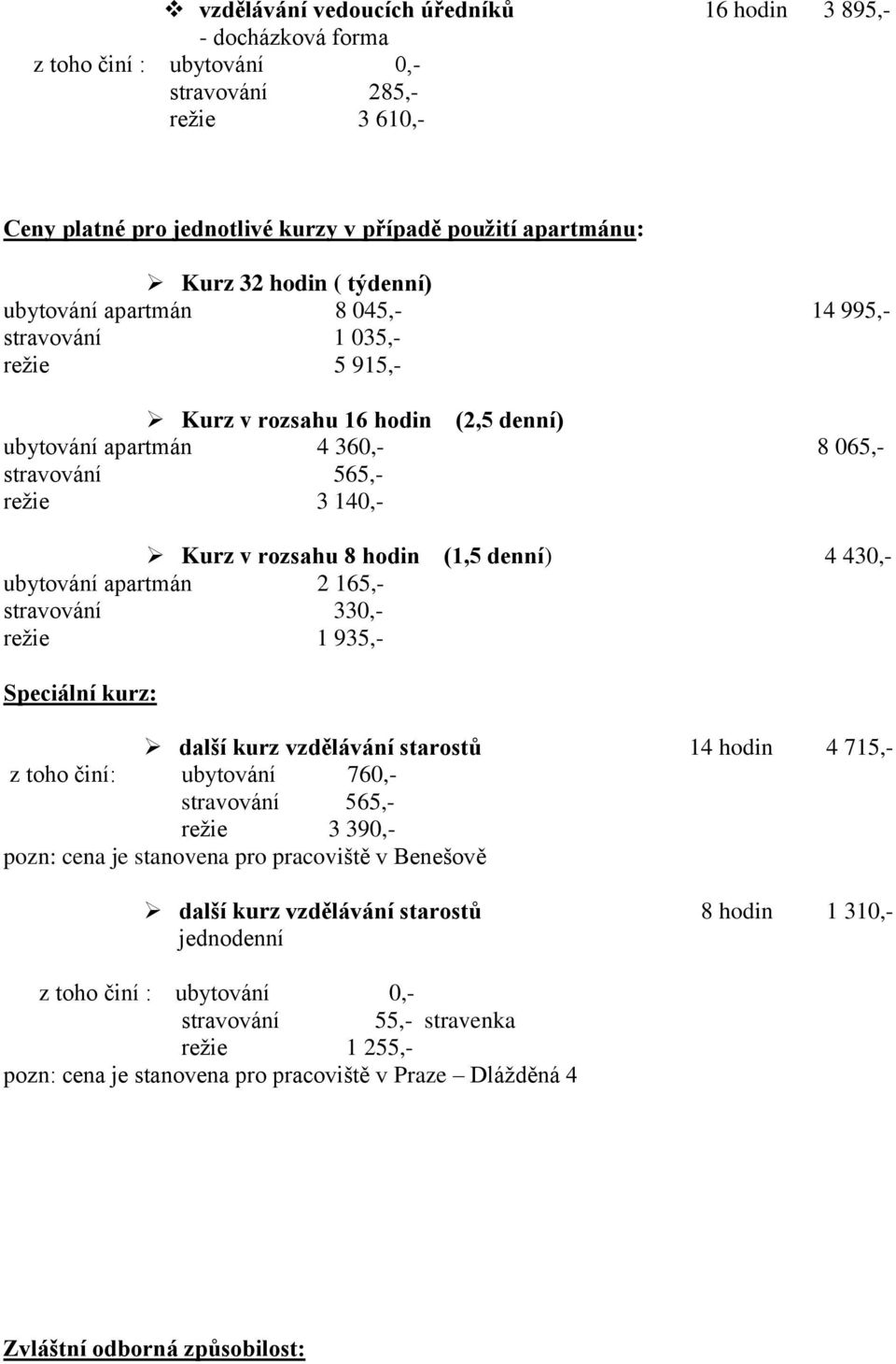 430,- ubytování apartmán 2 165,- stravování 330,- režie 1 935,- Speciální kurz: další kurz vzdělávání starostů 14 hodin 4 715,- režie 3 390,- pozn: cena je stanovena pro pracoviště v